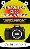 CANON EOS 90D Users Guide : The Simplified Manual with Useful Tips and Tricks to Effectively Set up and Master CANON EOS 90D with Shortcuts, Tips and Tricks for Beginners and seniors (English Edition)