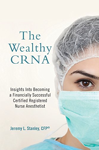 The Wealthy CRNA: Insights Into Becoming a Financially Successful Certified Registered Nurse Anesthetist