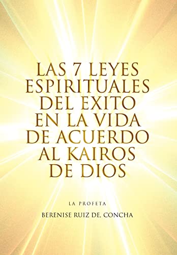 Las 7 Leyes Espirituales del Exito en la Vida de Acuerdo al Kairos de Dios (Spanish Edition)