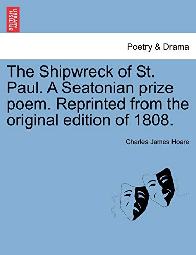 The Shipwreck of St. Paul. a Seatonian Prize Poem. Reprinted from the Original Edition of 1808.