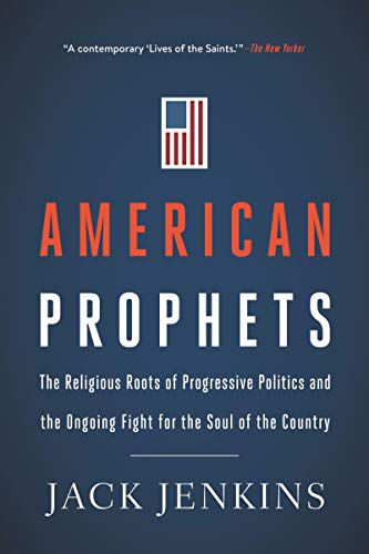 American Prophets: The Religious Roots of Progressive Politics and the Ongoing Fight for the Soul of the Country – Faith Leaders Reshaping Justice, Values, and Democracy in America