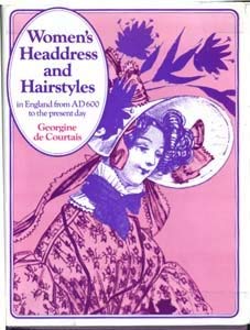 Women's Headdress and Hairstyles in England from Ad 600 to the Present Day.