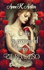 Entre las páginas del tiempo 2: El regreso: ¿Volverías al pasado en Escocia para recuperar al amor de tu vida? (Viaje al interior de una novela romántica de Highlanders)