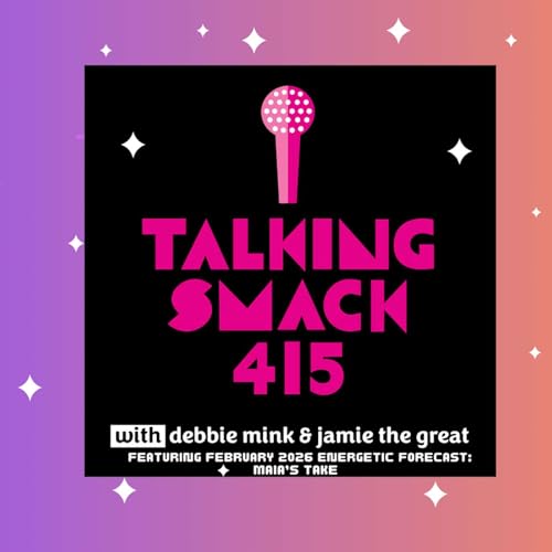 Talking Smack 415 February 2026 Energetic Forecast: Maia's Take