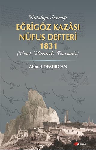 Kütahya Sancagi Egrigöz Kazâsi Nüfus Defteri 1831 (Emet-Hisarcik-Tavsanli)