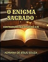 O ENIGMA SAGRADO: CONTRADIÇÕES QUE DESAFIAM A FÉ (Portuguese Edition) B0F5N3DT63 Book Cover