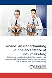 Towards an understanding of the acceptance of SMS marketing: This study provides insightful information for managers who are doing, wanting to do and/or get to know about SMS marketing