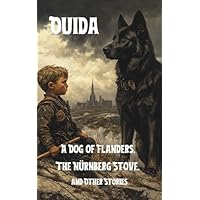 A Dog of Flanders, The N&uuml;rnberg Stove, and Other Stories: Classic Victorian Children&rsquo;s Stories
