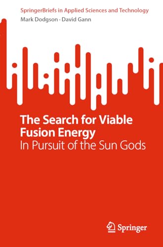 The Search for Viable Fusion Energy: In Pursuit of the Sun Gods (SpringerBriefs in Applied Sciences and Technology) (English Edition)
