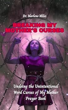 BREAKING MY MOTHER'S CURSES: Undoing the Unintentional Word Curses of My Mother, Prayer Book