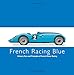 French Racing Blue: Drivers, Cars and Triumphs of French Motor Racing (Racing Colours)