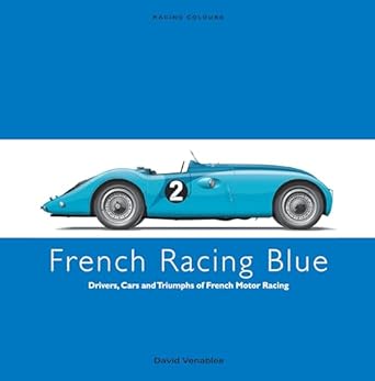 French Racing Blue: Drivers, Cars and Triumphs of French Motor Racing ...