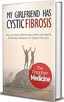 My Girlfriend has Cystic Fibrosis: The Forgotten Medicine, How an Anti-Inflammatory Diet and Sports Positively Influence CF (Cystic Fibrosis) 1071389351 Book Cover