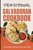 Traditional Salvadoran Cookbook: 50 Authentic Recipes from El Salvador