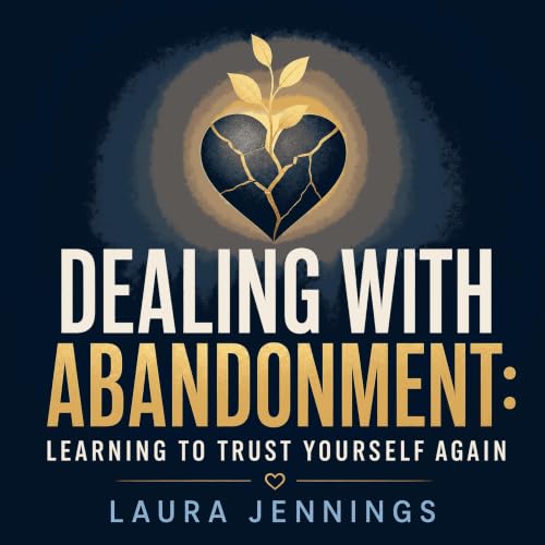 Dealing with Abandonment: Learning to Trust Yourself Again cover art