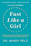 Fast Like a Girl: A Woman's Guide to Using the Healing Power of Fasting to Burn Fat, Boost Energy,...