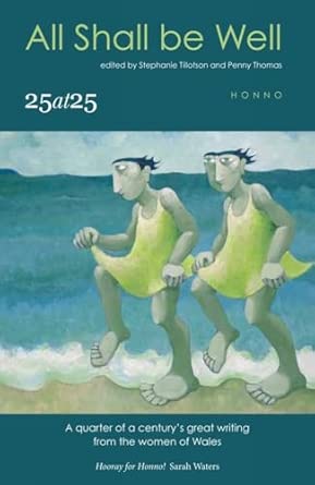 All Shall be Well : 25 at 25: A quarter of a century's great writing from the women of Wales book cover