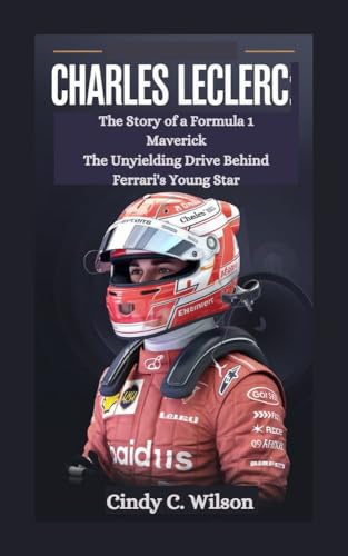CHARLES LECLERC: The Story of a Formula 1 Maverick The Unyielding Drive Behind Ferrari's Young Star