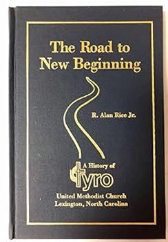 The Road to New Beginning: A History of Tyro United Methodist Church, Lexington, North Carolina