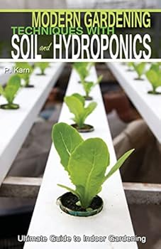 Paperback Modern Gardening Techniques with Soil and Hydroponics: Hydroponic Books Ultimate Guide to Indoor Gardening Book