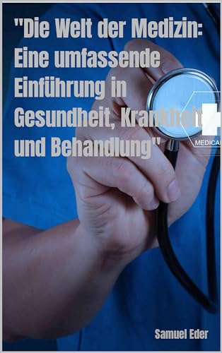 "Die Welt der Medizin: Eine umfassende Einführung in Gesundheit, Krankheit und Behandlung" (German Edition)