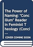 The Power of Naming: A Concilium Reader in Feminist Liberation Theology (Concilium Series (Maryknoll, N.Y.).)