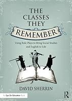 The Classes They Remember: Using Role-Plays to Bring Social Studies and English to Life 1138938696 Book Cover