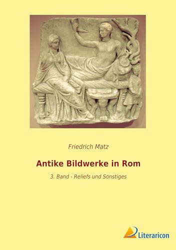 Antike Bildwerke in Rom: 3. Band - Reliefs und Sonstiges (German Edition)