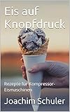 Eis auf Knopfdruck: Rezepte für Kompressor-Eismaschinen