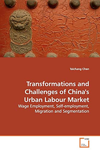 Transformations and Challenges of China's Urban Labour Market: Wage Employment, Self-employment, Migration and Segmentation Transformations and Challenges of China's Urban Labour Market: Wage Employment, Self-employment, Migration and Segmentation