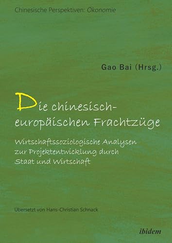 Die chinesisch-europäischen Frachtzüge: Wirtschaftssoziologische Analysen zur Projektentwicklung durch Staat und Wirtschaft (German Edition)
