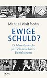 Ewige Schuld?: 75 Jahre deutsch-jüdisch-israelische Beziehungen - Michael Wolffsohn 