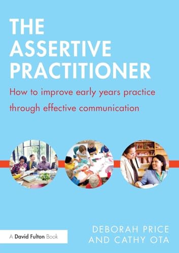 The Assertive Practitioner: How To Improve Early Years Practice Through Effective Communication