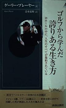 ゴルフから学んだ誇りある生き方―18ホールの中に、人生のすべてが集約されている