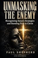 Unmasking the Enemy: Recognizing Satan's Strategies and Standing Firm in Christ B0HDV5SB6G Book Cover