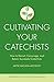 Cultivating Your Catechists: How to Recruit, Encourage, and Retain Successful Catechists (The Effective Catechetical Leader)