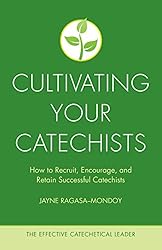 Cultivating Your Catechists: How to Recruit, Encourage, and Retain Successful Catechists (The Effective Catechetical Leader)