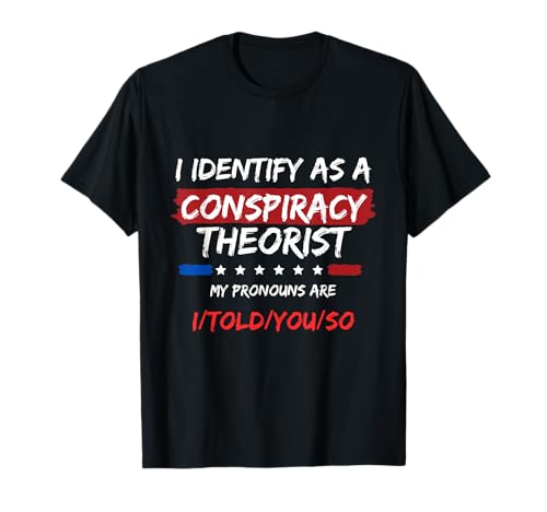 I Identify As A Conspiracy Theorist T Shirt, Funny Political T-Shirt