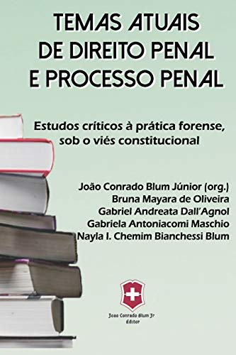 TEMAS ATUAIS DE DIREITO PENAL E PROCESSO PENAL: Estudos críticos à prática forense, sob o viés constitucional. (Portuguese Edition)