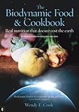 The Biodynamic Food and Cookbook: Real Nutrition that Doesn’t Cost the Earth