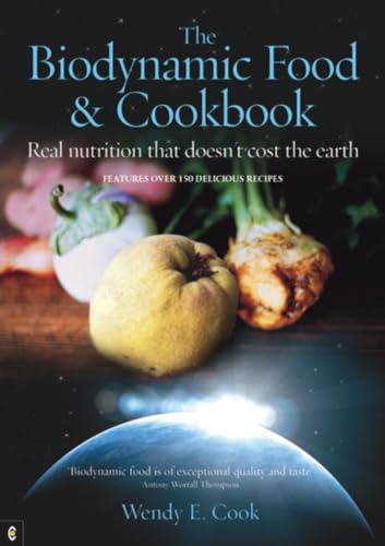 The Biodynamic Food and Cookbook: Real Nutrition that Doesn’t Cost the Earth
