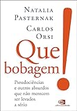 Que bobagem!: pseudociências e outros absurdos que não merecem ser levados a sério