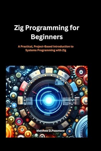 Zig Programming for Beginners: A Practical, Project-Based Introduction to Systems Programming with Zig