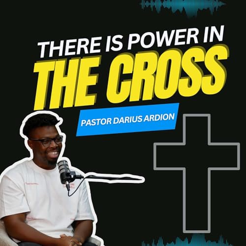 There is Power in the Cross for Our Every Day Life: Applying the Truth of Scripture to Today With Darius Ardoin