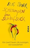 Schlampen im Schlafsack: Von zwei Frauen, die auszogen, sich auszuziehen - Iris Bahr