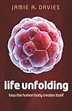 Life Unfolding: How the human body creates itself