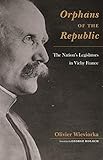  Wieviorka, O: Orphans of the Republic - The Nations Legislat: The Nation\'s Legislators in Vichy France (Harvard Historical Studies, Band 164)