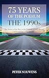75 YEARS OF THE PODIUM - THE 1990s: Dive Into an Era of Passion, Precision, and Power Through Podium-By-Podium Race Recaps and Driver Feuds