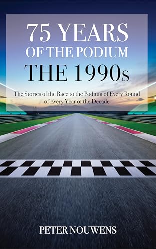 75 YEARS OF THE PODIUM - THE 1990s: Dive Into an Era of Passion, Precision, and Power Through Podium-By-Podium Race Recaps and Driver Feuds