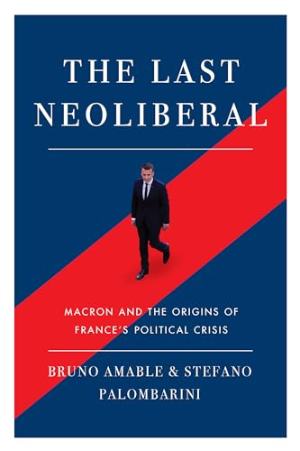 The Last Neoliberal: Macron and the Origins of France's Political Crisis